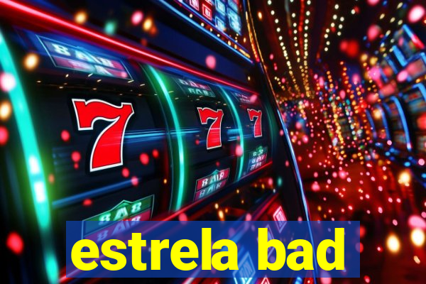 estrela bad